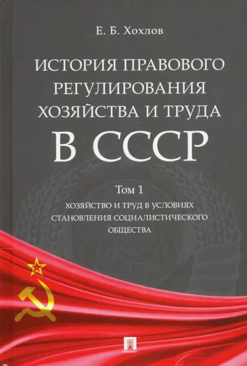 История правового регулирования хозяйства и труда в СССР. Учебное пособие. Том 1. Хозяйство и труд в условиях становления социалистического общества