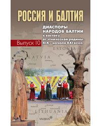 Россия и Балтия. Выпуск 10. Диаспоры народов Балтии к востоку от этнической родины