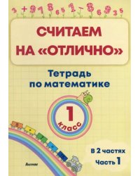 Математика. 1 класс. Считаем на &quot;отлично&quot;. Тетрадь. В 2 частях. Часть 1