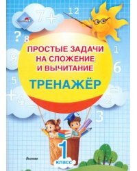 Простые задачи на сложение и вычитание. Тренажер. 1 класс