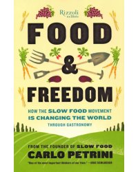 Food &amp; Freedom. How the Slow Food Movement Is Changing the World Through Gastronomy