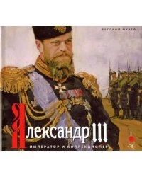 Александр III. Император и коллекционер