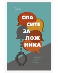 Спасите заложника. Как разрешать конфликты и влиять на людей