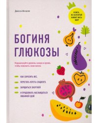 Богиня глюкозы. Нормализуйте уровень сахара в крови, чтобы изменить свою жизнь