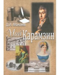 Мой Карамзин. Человек, сотворивший себя