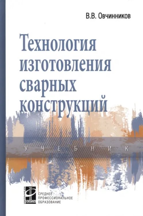 Технология изготовления сварных конструкций. Учебник