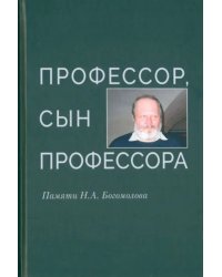 Профессор, сын профессора. Памяти Н.А. Богомолова