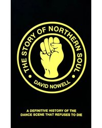 The Story of Northern Soul. A Definitive History of the Dance Scene that Refuses to Die