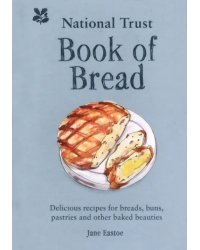 National Trust Book of Bread. Delicious recipes for breads, buns, pastries and other baked beauties