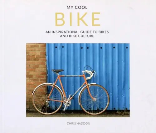 My Cool Bike. An inspirational guide to bikes and bike culture