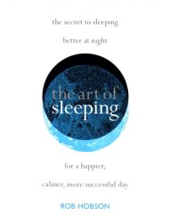 The Art of Sleeping.The secret to sleeping better at night for a happier, calmer more successful day