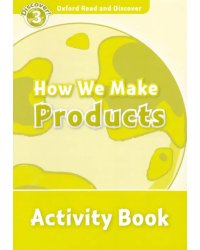 Oxford Read and Discover. Level 3. How We Make Products. Activity Book