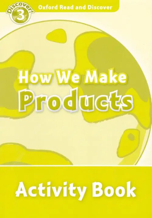 Oxford Read and Discover. Level 3. How We Make Products. Activity Book