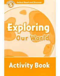 Oxford Read and Discover. Level 5. Exploring Our World. Activity Book