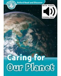 Oxford Read and Discover. Level 6. Caring for Our Planet Audio Pack