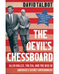 The Devil's Chessboard. Allen Dulles, the CIA, and the Rise of America’s Secret Government