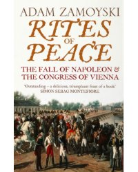 Rites of Peace. The Fall Of Napoleon and the Congress of Vienna