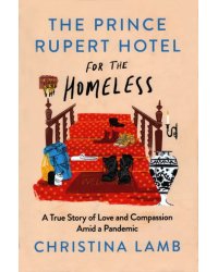 The Prince Rupert Hotel for the Homeless. A True Story of Love and Compassion Amid a Pandemic