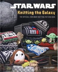 Star Wars. Knitting the Galaxy. The official Star Wars knitting pattern book