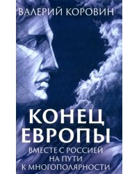 Конец Европы. Вместе с Россией на пути к многополярности