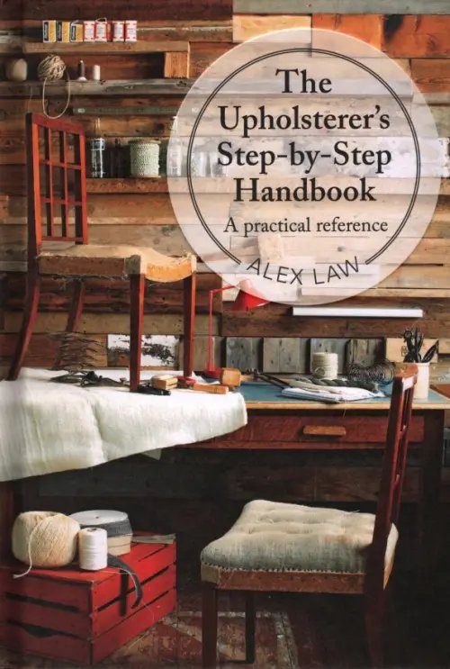 The Upholsterer's Step-by-Step Handbook. A practical reference