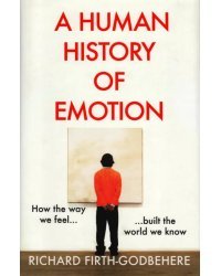 A Human History of Emotion. How the Way We Feel Built the World We Know