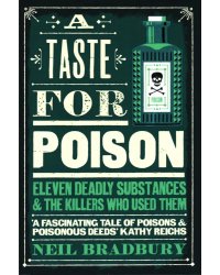 A Taste for Poison. Eleven Deadly Substances and the Killers who Used Them