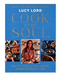 Cook for the Soul. Over 80 Fresh, Fun and Creative Recipes to Feed Your Soul