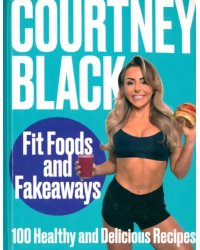 Fit Foods and Fakeaways. 100 Healthy and Delicious Recipes