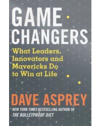 Game Changers. What Leaders, Innovators and Mavericks Do to Win at Life