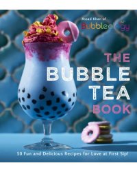 The Bubble Tea Book. 50 Fun and Delicious Recipes for Love at First Sip!