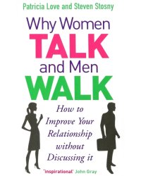 Why Women Talk and Men Walk. How to Improve Your Relationship Without Discussing It