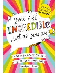 You Are Incredible Just As You Are. How to Embrace Your Perfectly Imperfect Self