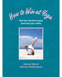 How to Win at Yoga. Nail the hardest poses and find your selfie