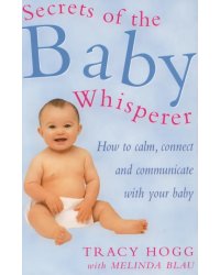 Secrets Of The Baby Whisperer. How to Calm, Connect and Communicate with your Baby