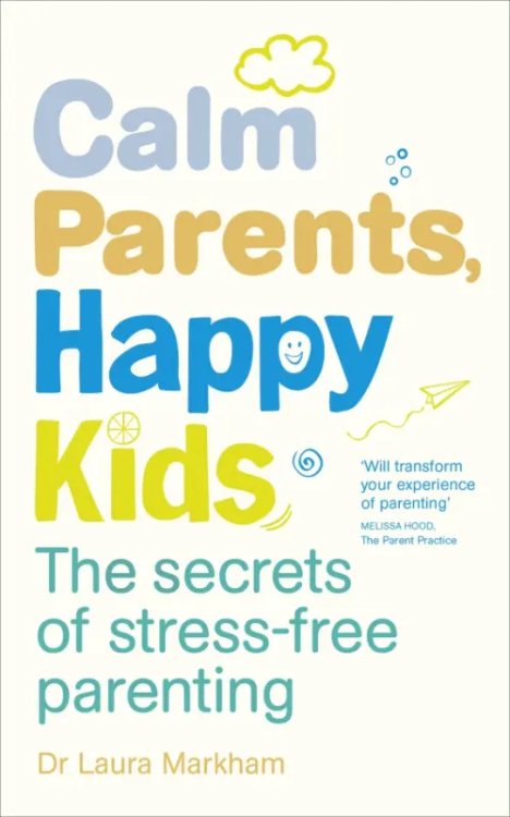 Calm Parents, Happy Kids. The Secrets of Stress-free Parenting