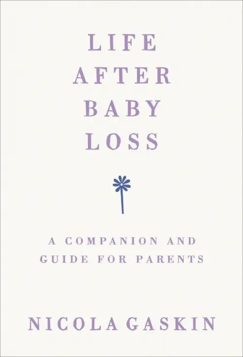 Life After Baby Loss. A Companion and Guide for Parents