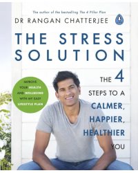 The Stress Solution. The 4 Steps to a Calmer, Happier, Healthier You