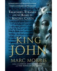 King John. Treachery, Tyranny and the Road to Magna Carta