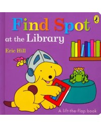 Find Spot at the Library (lift-the-flap board bk)