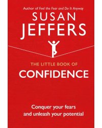 The Little Book of Confidence. Conquer Your Fears and Unleash Your Potential