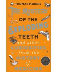 The Mystery of the Exploding Teeth and Other Curiosities from the History of Medicine