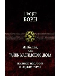 Изабелла, или Тайны мадридского двора. Полное издание в одном томе