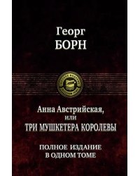 Анна Австрийская, или Три мушкетера королевы. Полное издание в одном томе