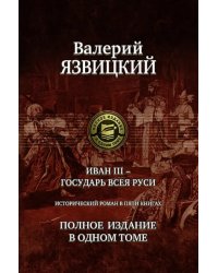 Иван III - государь всея Руси. Полное издание в одном томе