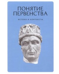 Понятие первенства. Истоки и контексты. Коллективная монография