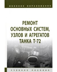 Ремонт основных систем, узлов и агрегатов танка Т-72. Учебное пособие