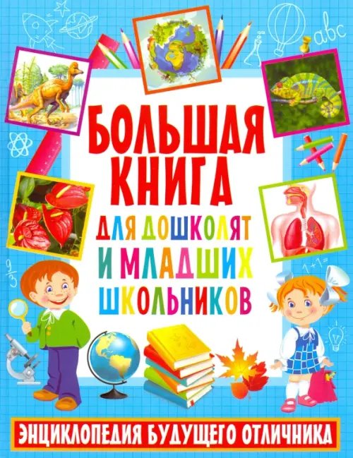 Большая книга для дошкольников и младших школьников. Энциклопедия будущего отличника