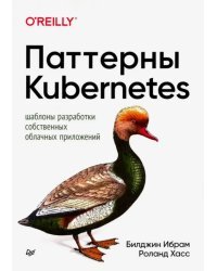 Паттерны Kubernetes. Шаблоны разработки собственных облачных приложений