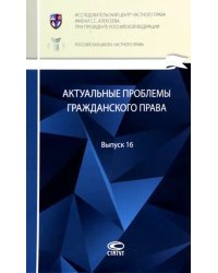 Актуальные проблемы гражданского права: сборник. Выпуск 16